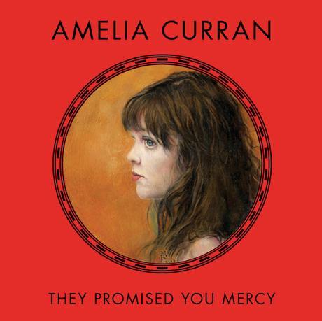 Amelia Curran - They Promised You Mercy - Six Shooter Records