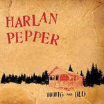 Harlan Pepper - Young and Old - Six Shooter Records