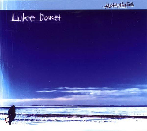 Luke Doucet - Aloha Manitoba - Six Shooter Records