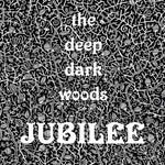 The Deep Dark Woods - Jubilee - Six Shooter Records